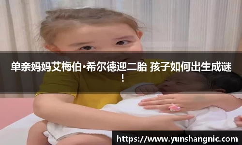 单亲妈妈艾梅伯·希尔德迎二胎 孩子如何出生成谜！